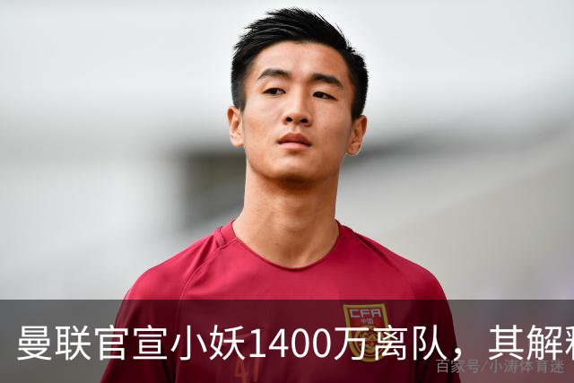 曼联官宣小妖1400万离队，其解释转会理由！新二门复出时间已确定