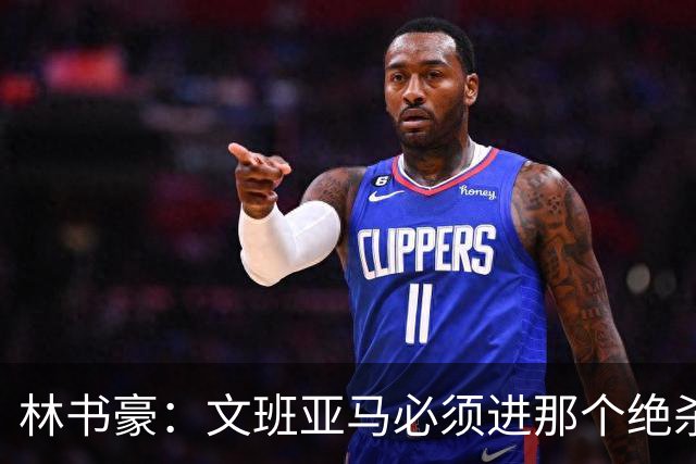 林书豪：文班亚马必须进那个绝杀球 两三年后他再投肯定能进