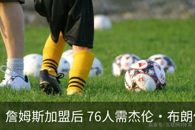 詹姆斯加盟后 76人需杰伦·布朗做出牺牲 甘当辅助