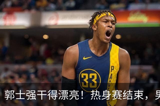 郭士强干得漂亮！热身赛结束，男篮宣布5人离队，胡明轩令人意外
